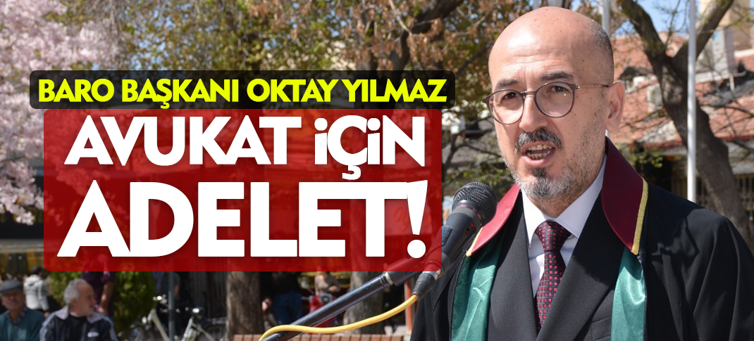 Baro Başkanı Oktay Yılmaz; Avukat İçin de Adalet!
