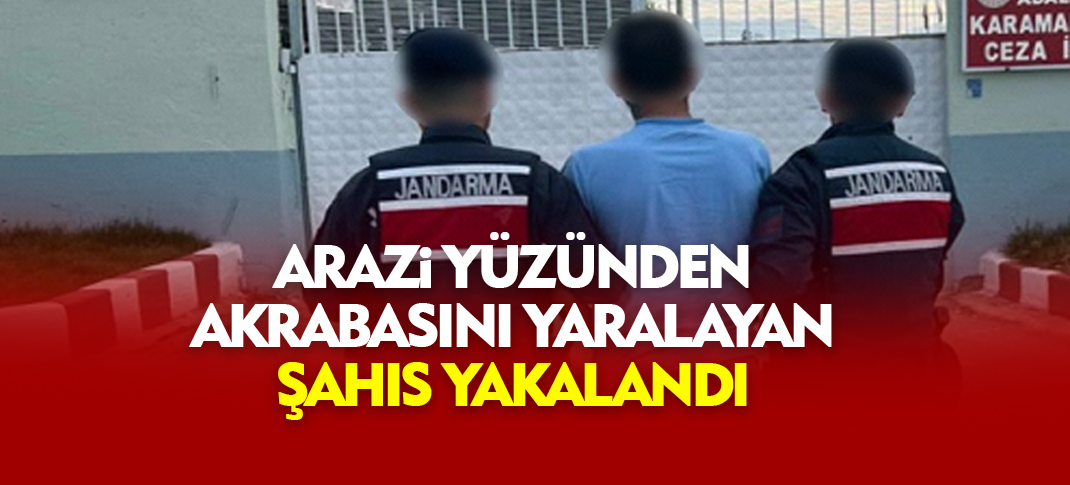 Arazi Meselesi Yüzünden Akrabasını Yaralayan Şahıs Yakalandı