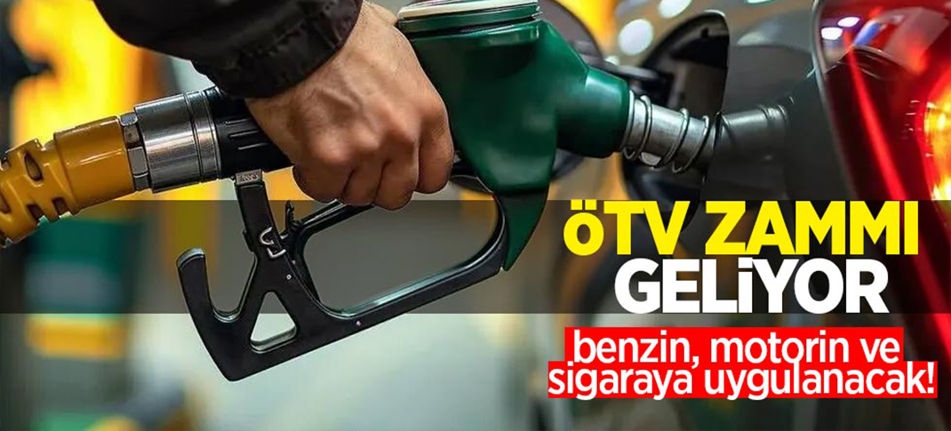 ÖTV zammı geliyor: Benzin, motorin ve sigaraya uygulanacak! 