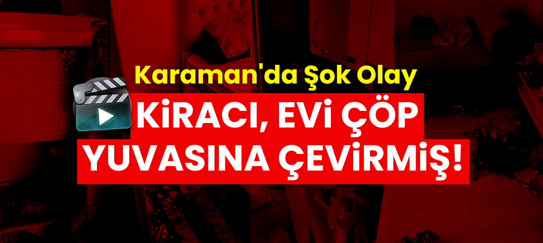 Karamanda Şok Olay Kiracı, Evi Çöp Yuvasına Çevirdi