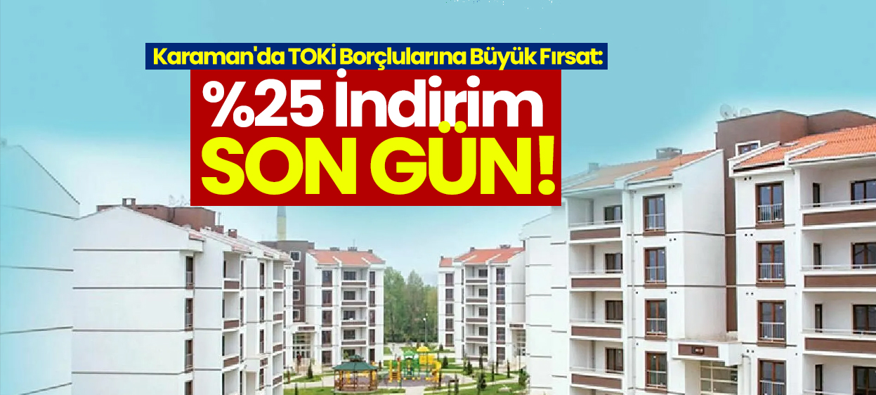 Karaman'da TOKİ Borçlularına Büyük Fırsat: %25 İndirim Son Günü!
