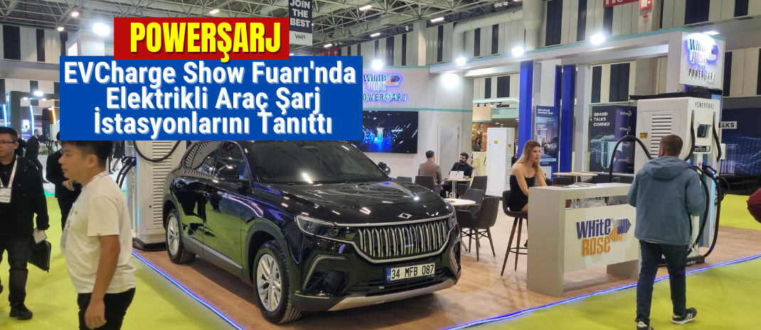 Powerşarj, EVCharge Show Fuarı'nda Elektrikli Araç Şarj İstasyonlarını Tanıttı