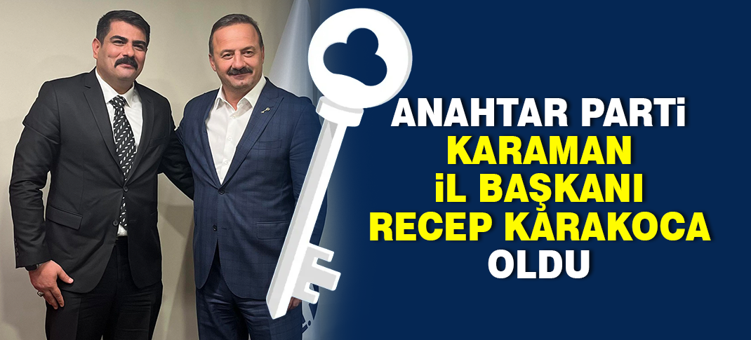 RECEP KARAKOCA, ANAHTAR PARTİ KARAMAN İL BAŞKANI OLDU