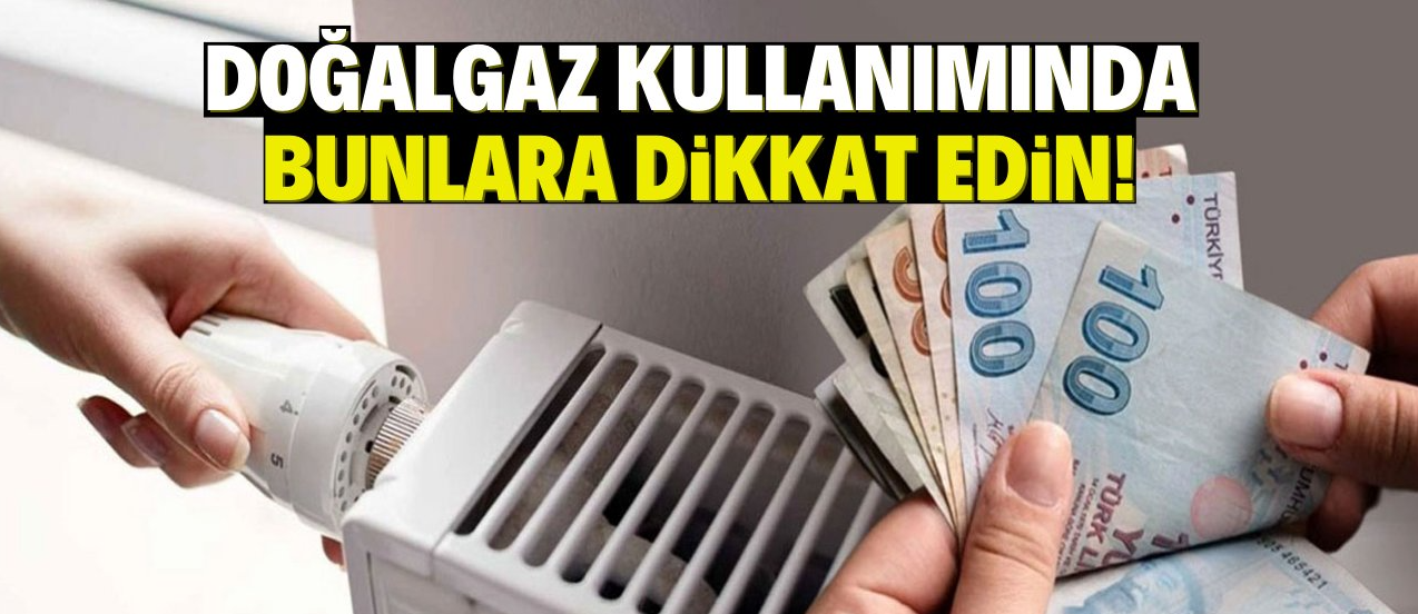 Doğalgaz kullanımında bunlara dikkat edin!