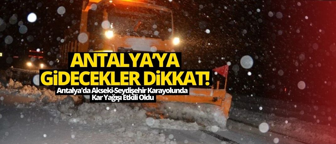 Antalya'da Akseki-Seydişehir Karayolunda Kar Yağışı Etkili Oldu
