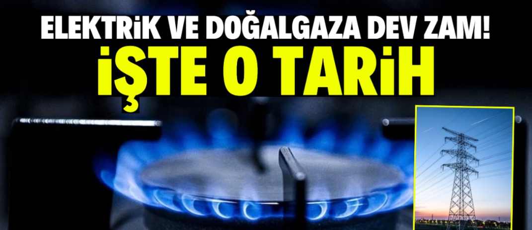 Elektrik ve doğalgaza dev zam! İşte o tarih