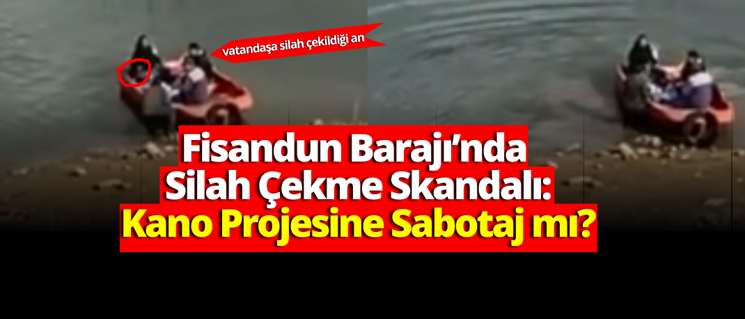 Fisandun Barajı’nda Silah Çekme ve Tehdit Skandalı: Kamuoyu Tepkili