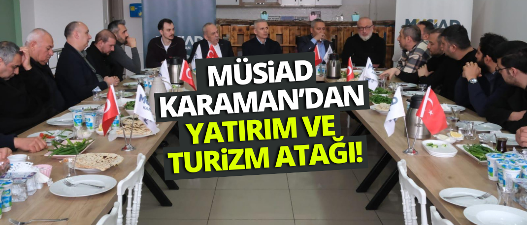 MÜSİAD Karaman’dan Yatırım ve Turizm Atağı!