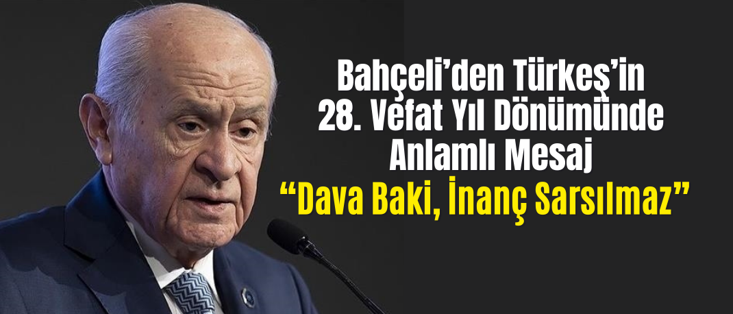 Bahçeli’den Türkeş’in 28. Vefat Yıl Dönümünde Anlamlı Mesaj: “Dava Baki, İnanç Sarsılmaz”