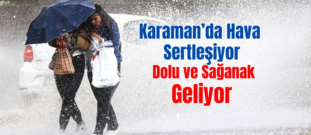 Karaman ve Çevresi İçin Dolu ve Sağanak Uyarısı