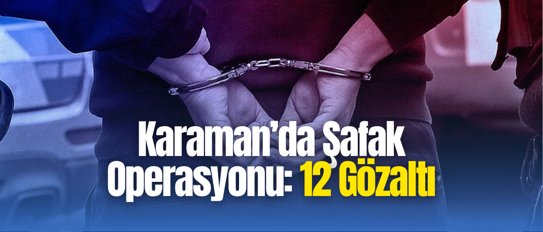 Karaman Buğday Pazarı’na Şafak Baskını: Tefecilik ve Örgüt Suçlamasıyla 12 Gözaltı