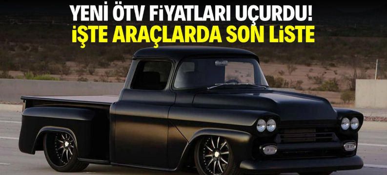 Yeni ÖTV fiyatları uçurdu! İşte araçlar için yeni liste