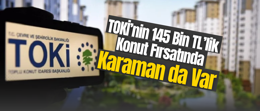 TOKİ 145 bin TL peşinatla ev sahibi yapacak! Listede Karaman'da var