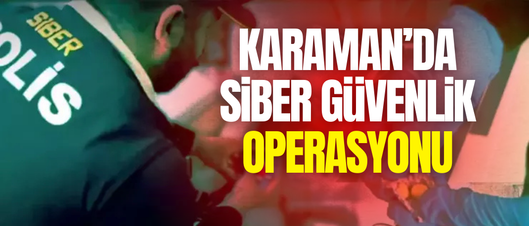 Karaman dahil Siber suçlara yönelik operasyonlarda 198 şüpheli gözaltına alındı