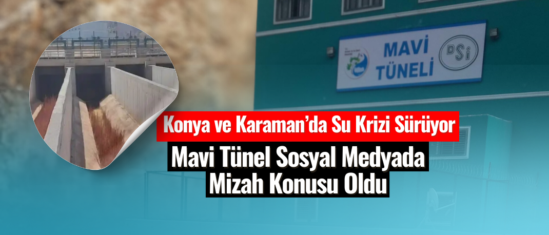 Mavi Tünel: Konya ve Karaman’da 50 Yıllık Su Sıkıntısı Sürüyor
