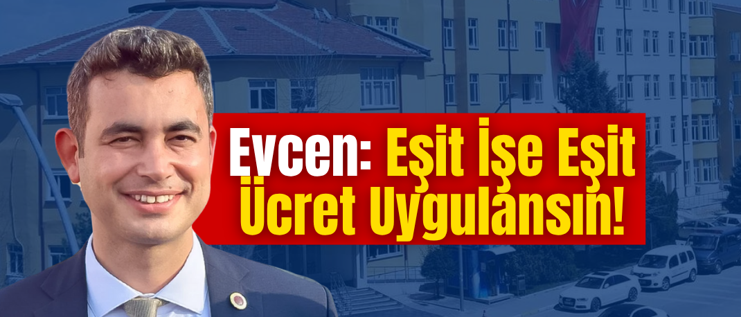 CHP İl Başkanı Evcen’den Karaman Belediyesi’ne Çağrı: “Eşit İşe Eşit Ücret!”