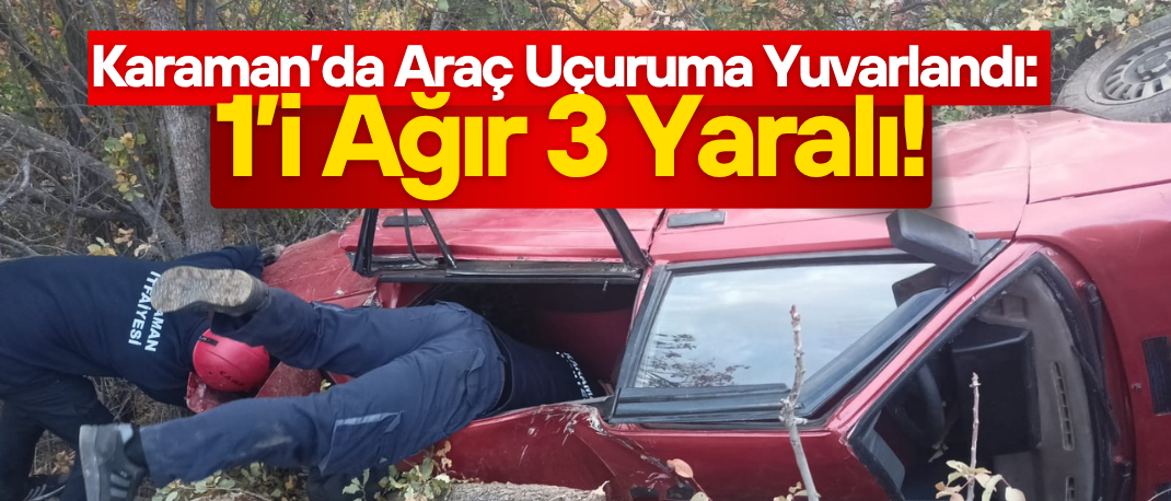 Karaman’da Feci Kaza: Araç Uçuruma Yuvarlandı, 1’i Ağır 3 Yaralı