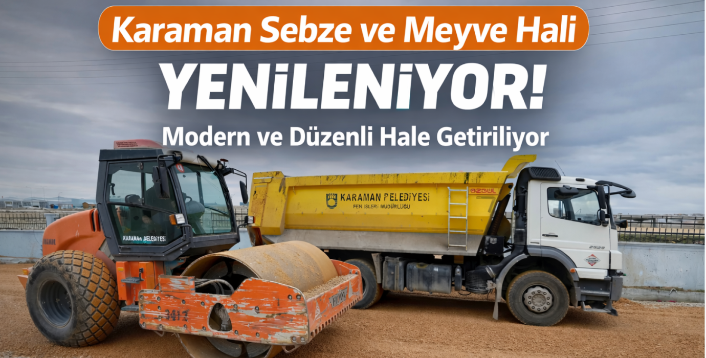 Karaman’da Sebze ve Meyve Hali Baştan Aşağı Yenileniyor