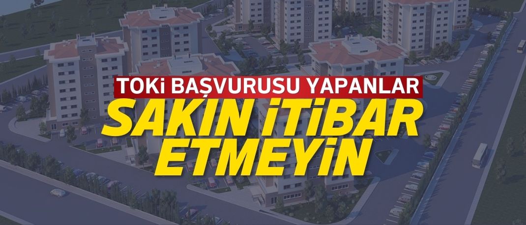 TOKİ Başvurusu Yapanlar Dikkat! Bu Hatayı Sakın Yapmayın