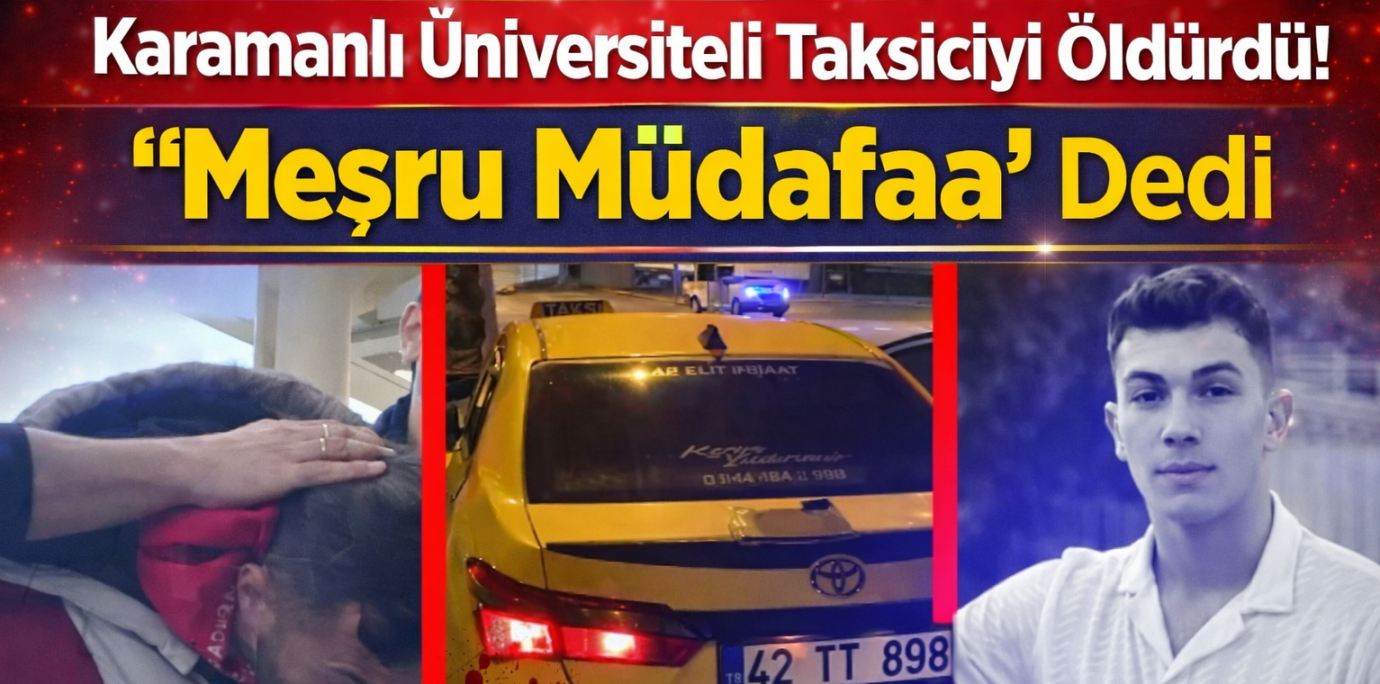 Karamanlı Üniversiteli Taksiciyi Öldürdü! “Meşru Müdafaa” Dedi