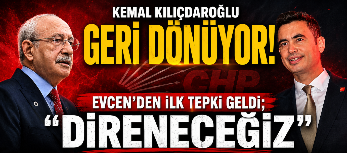 Kemal Kılıçdaroğlu Geri Dönüyor, Evcen’den İlk Tepki: “Direneceğiz”