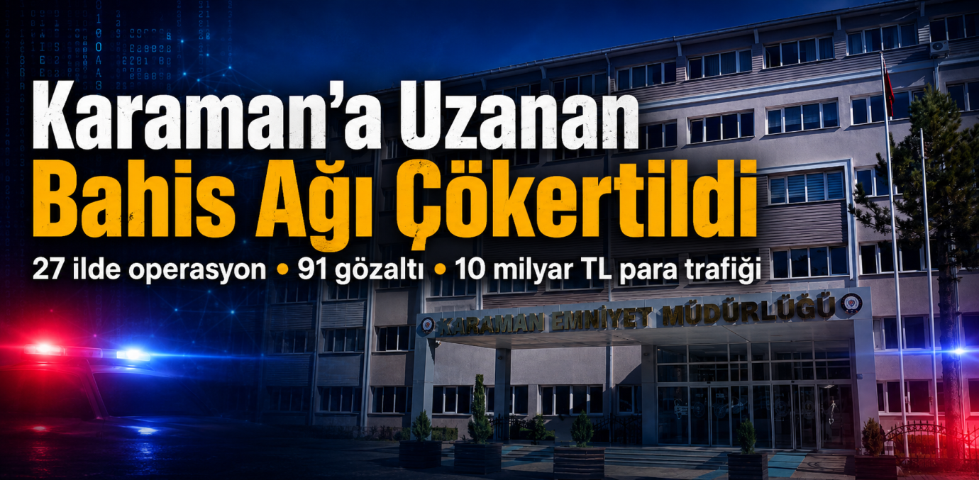 Karaman’a Uzanan Bahis Ağı Çökertildi: 91 Şüpheli Gözaltında