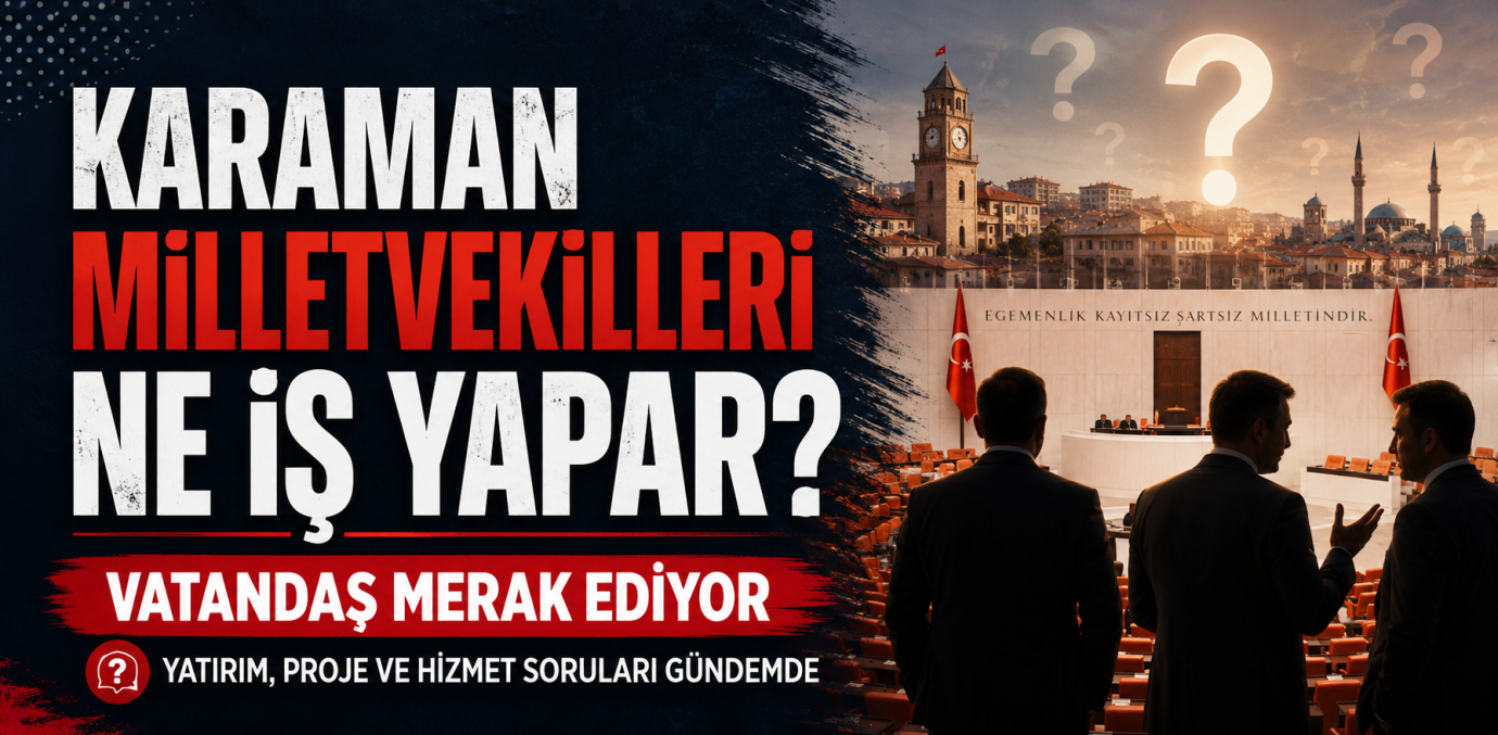 Karaman Milletvekilleri Ne İş Yapar? Vatandaş Cevap Bekliyor