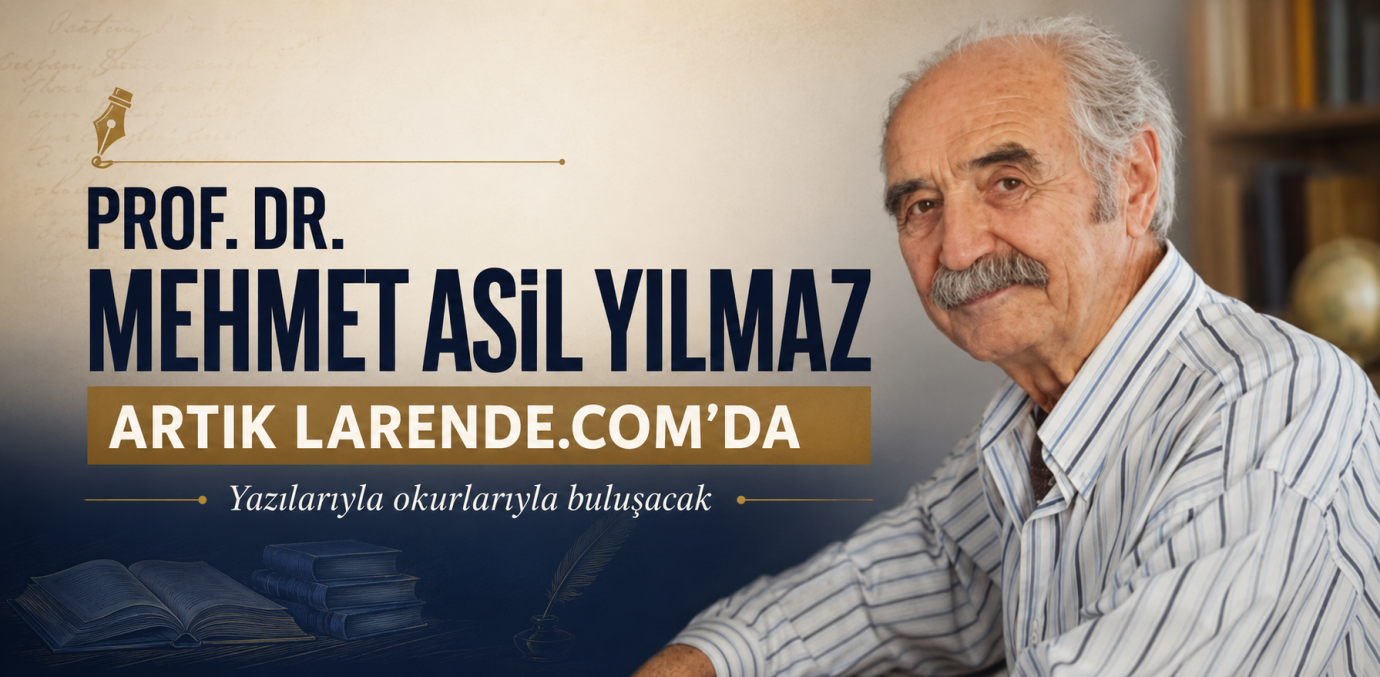 Prof. Dr. Mehmet Asil Yılmaz’ın Yazıları Larende.com’da Okurlarıyla Buluşacak