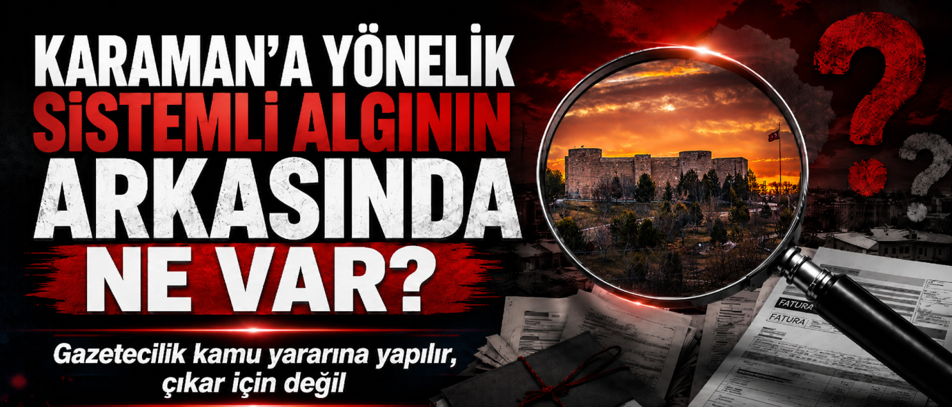 Karaman’a Yönelik Sistemli Algının Arkasında Ne Var?