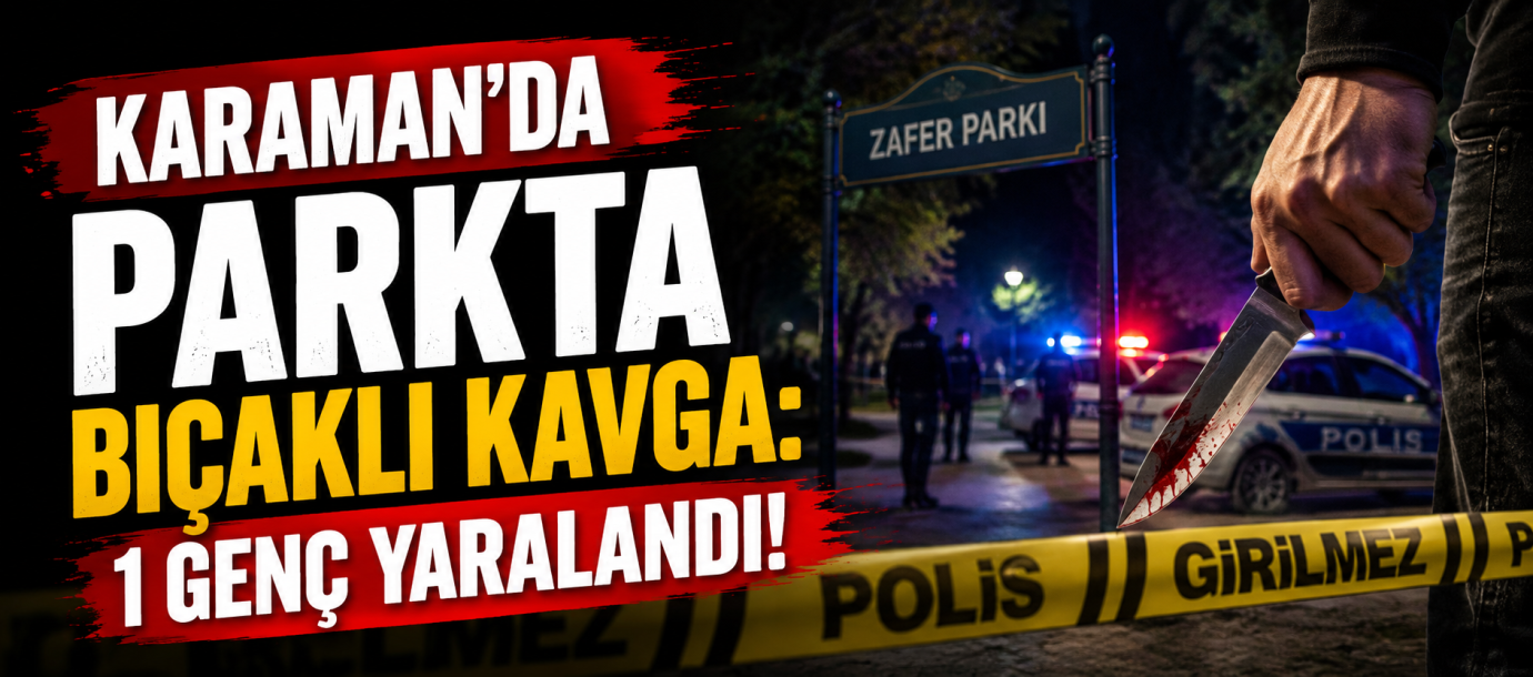 Karaman’da Parkta Bıçaklı Kavga: Genç Yaralı