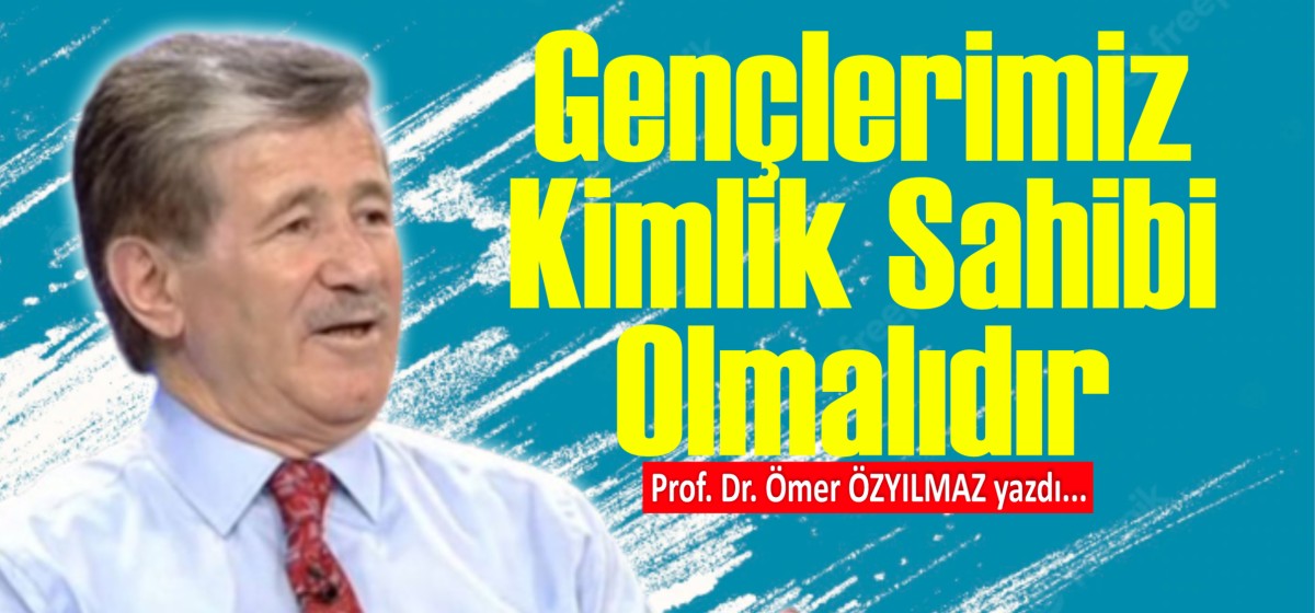 Gençlerimiz Kimlik Sahibi Olmalıdır