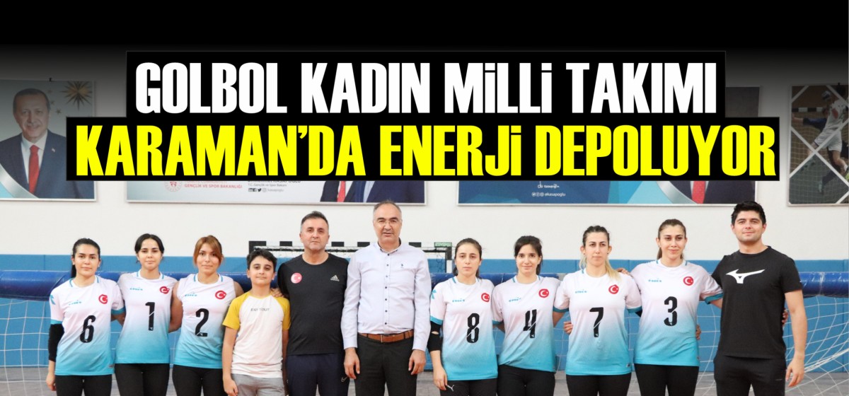 GOLBOL KADIN MİLLİ TAKIMI DÜNYA ŞAMPİYONASI ÖNCESİ KARAMAN’DA ENERJİ DEPOLUYOR