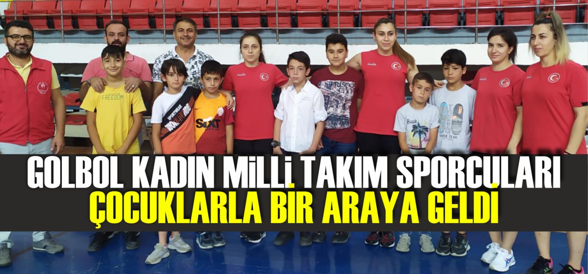 GOLBOL KADIN MİLLİ TAKIM SPORCULARI ÇOCUKLARLA BİR ARAYA GELDİ