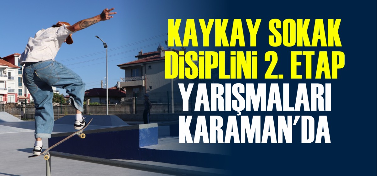 KAYKAY SOKAK DİSİPLİNİ 2. ETAP YARIŞMALARI KARAMAN’DA