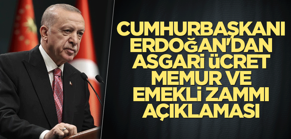 Asgari ücret, memur ve emekli maaşları artacak! Başkan Erdoğan'dan maaş zammı mesajı