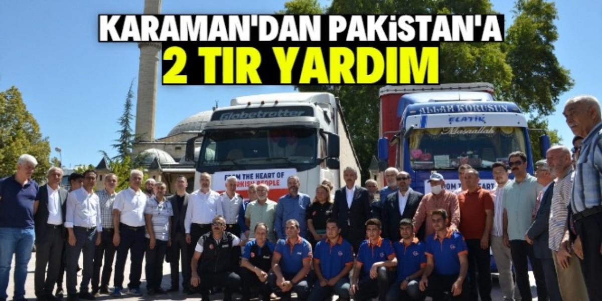 Karaman'dan Pakistan'daki sel bölgesine 2 yardım TIR'ı gönderildi