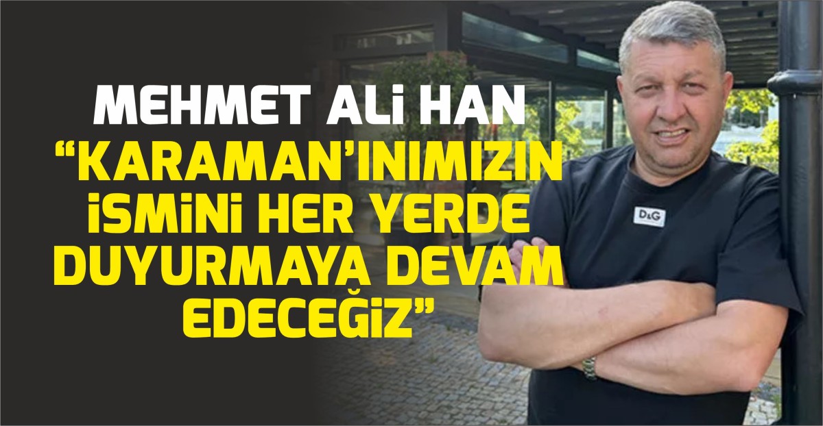 Han: “Karaman’ımızın İsmini Her Yerde Duyurmaya Devam Edeceğiz”