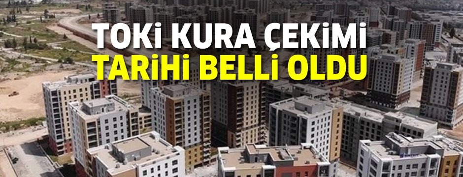 TOKİ kura çekimi tarihi belli oldu