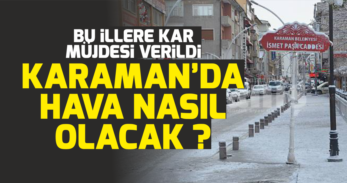 Meteoroloji kar yağacak illeri açıkladı: Karaman kent merkezinde yağış bekleniyor mu?