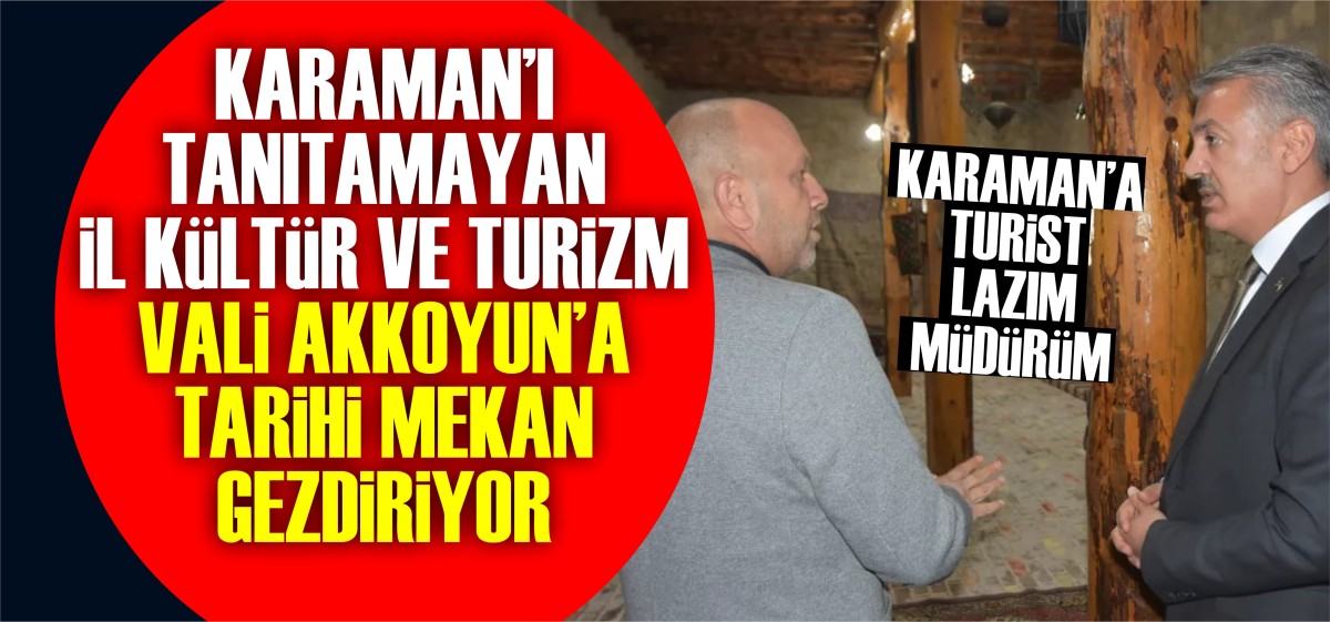Karaman Tarihine Önem Veren bir Valimiz var, İl Kültür ve Turizm müdürlüğü ne yapıyor?