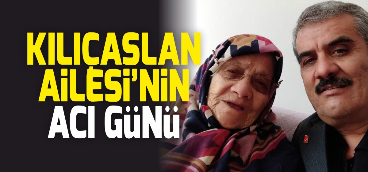 KILIÇASLAN AİLESİ'NİN ACI GÜNÜ