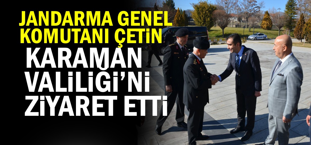 Jandarma Genel Komutanı Orgeneral Çetin, Karaman Valiliğini ziyaret etti