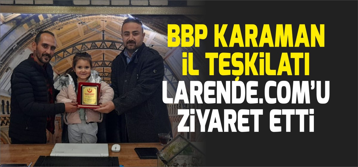 BBP Karaman İl Başkanı Soyfidan, Larende.com'u yeni yerinde Ziyaret etti