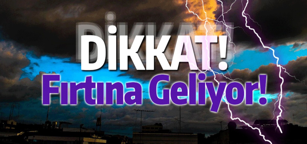 Dikkat! Kuvvetli fırtına geliyor!