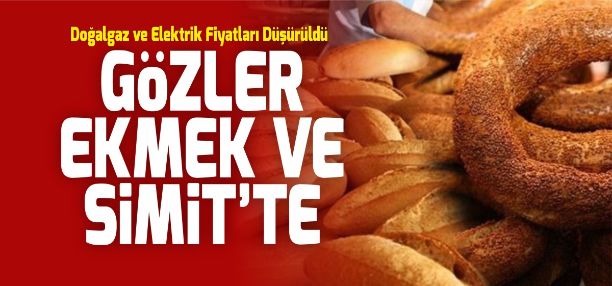 Doğalgaz ve elektrik fiyatları düşürüldü. Gözler ekmek ve simitte