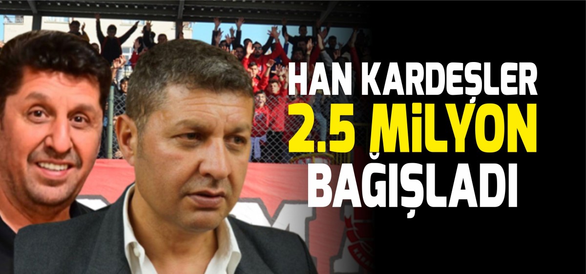 Han Kardeşlerden 2.5 Milyon TL Bağış