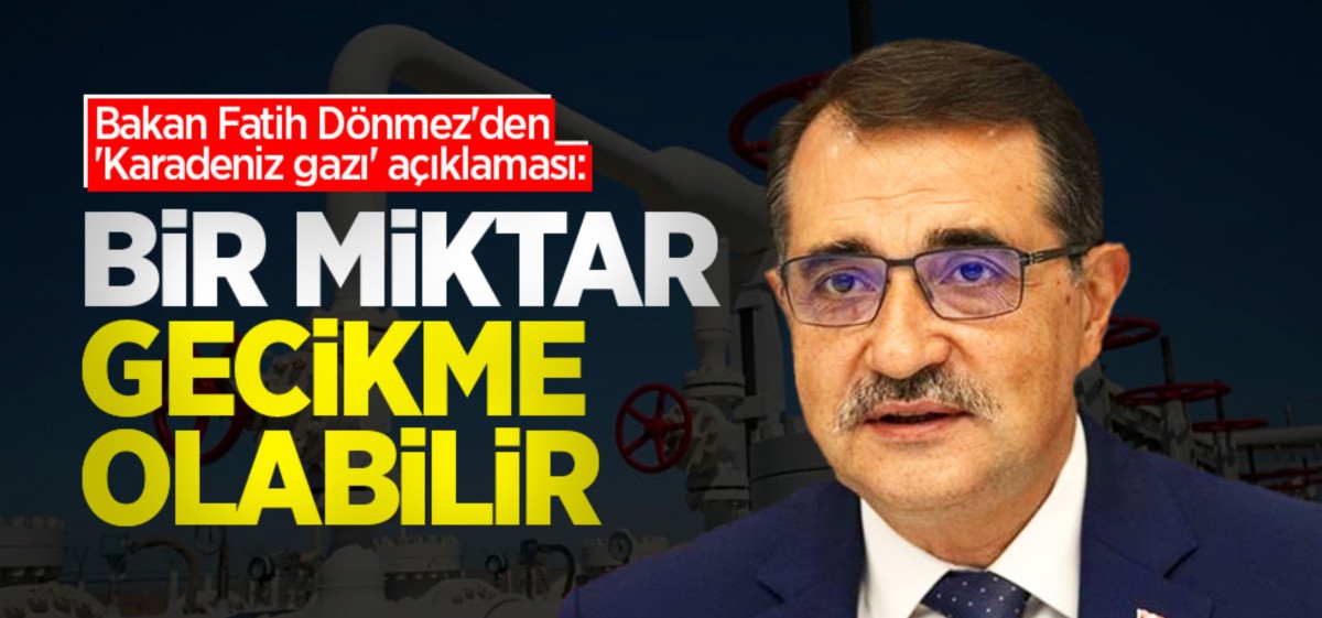Bakan Fatih Dönmez'den 'Karadeniz gazı' açıklaması: Bir miktar gecikme olabilir