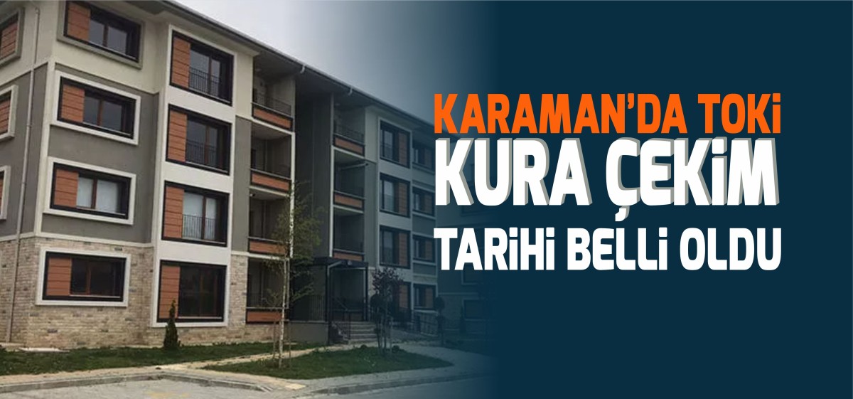 Karaman'da TOKİ kura çekimi tarihi belli oldu