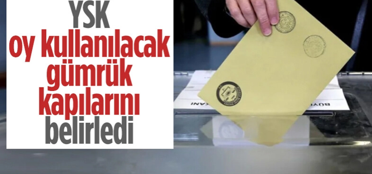 YSK tarafından oy kullanılacak gümrük kapıları açıklandı