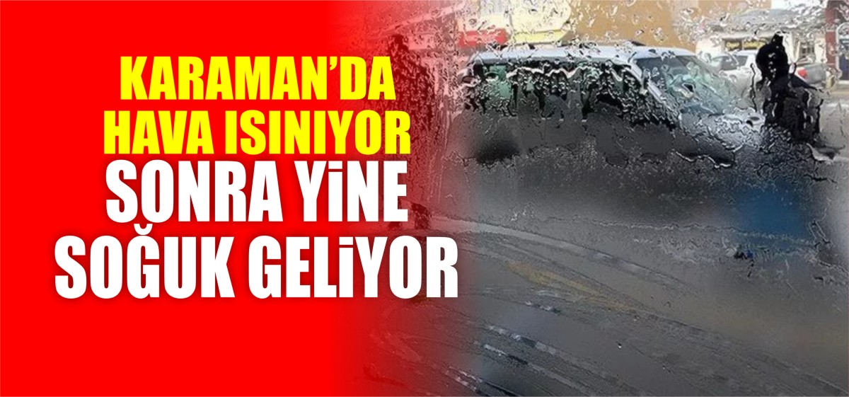 Karaman için son tahminler! Sıcaklık artsa da ufukta yine kar göründü! İşte 25-29 Mart hava durumu